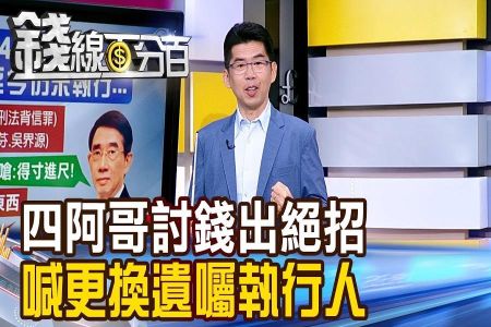 《錢線百分百-蘇家宏律師》四阿哥討錢出絕招 喊更換遺囑執行人